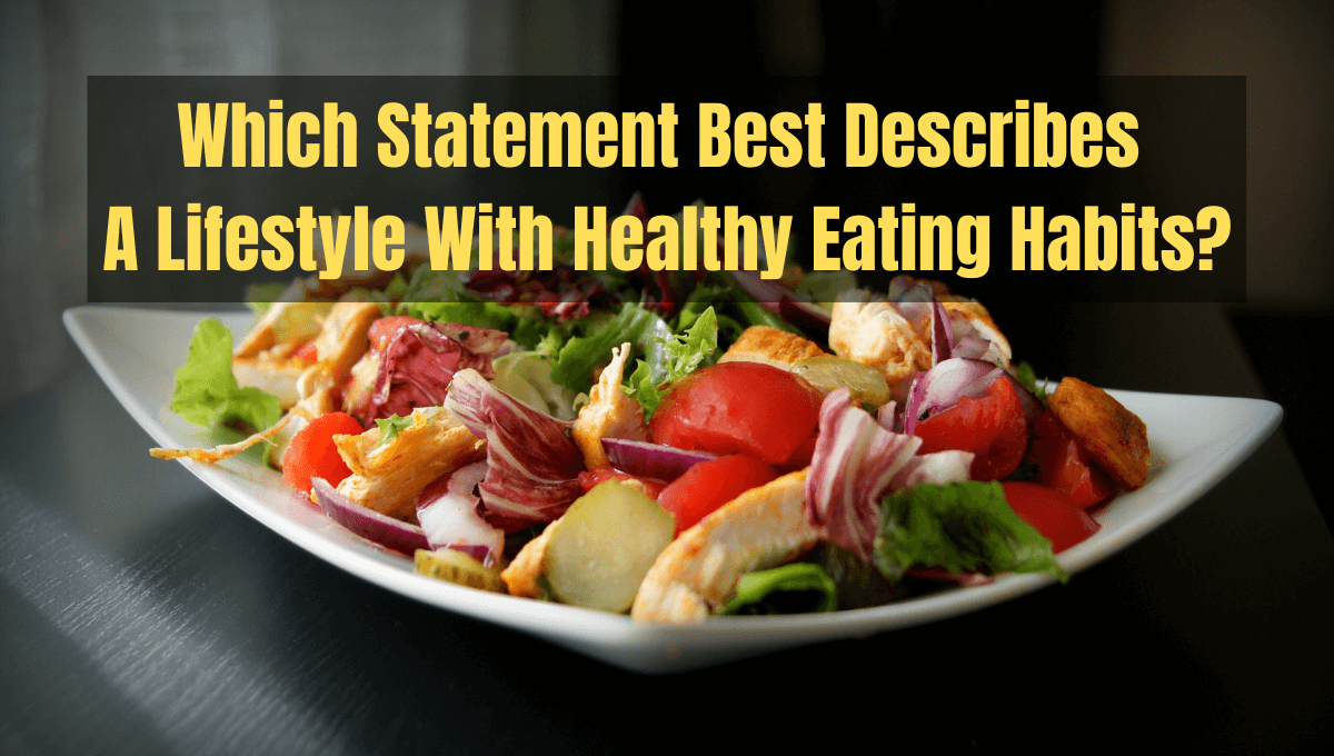 Which Statement Best Describes A Lifestyle With Healthy Eating Habits?