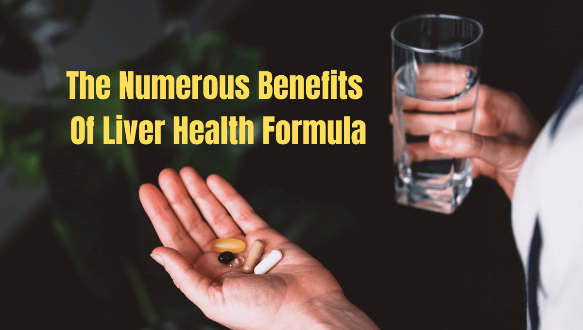 The Numerous Benefits Of Liver Health Formula